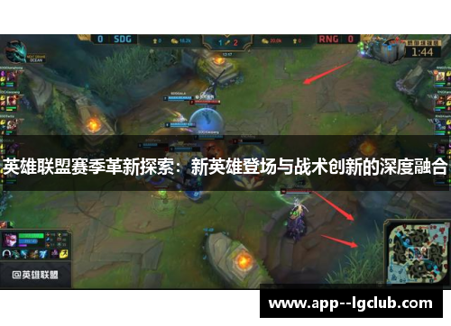 英雄联盟赛季革新探索:新英雄登场与战术创新的深度融合 英雄联盟赛季革新探索:新英雄登场与战术创新的深度融合