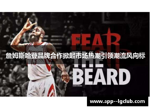 詹姆斯哈登品牌合作掀起市场热潮引领潮流风向标 詹姆斯哈登品牌合作掀起市场热潮引领潮流风向标