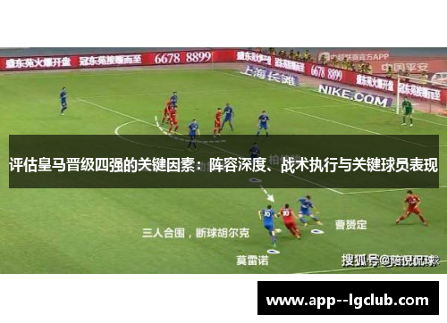 评估皇马晋级四强的关键因素:阵容深度、战术执行与关键球员表现 评估皇马晋级四强的关键因素:阵容深度、战术执行与关键球员表现