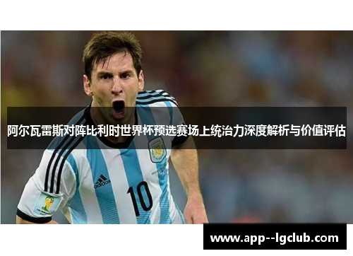 阿尔瓦雷斯对阵比利时世界杯预选赛场上统治力深度解析与价值评估