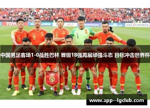 中国男足客场1-0战胜巴林 晋级18强再展顽强斗志 目标冲击世界杯 中国男足客场1-0战胜巴林 晋级18强再展顽强斗志 目标冲击世界杯
