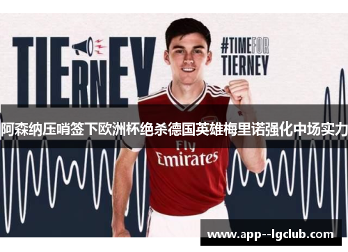 阿森纳压哨签下欧洲杯绝杀德国英雄梅里诺强化中场实力 阿森纳压哨签下欧洲杯绝杀德国英雄梅里诺强化中场实力