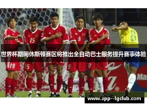 世界杯期间休斯顿赛区将推出全自动巴士服务提升赛事体验